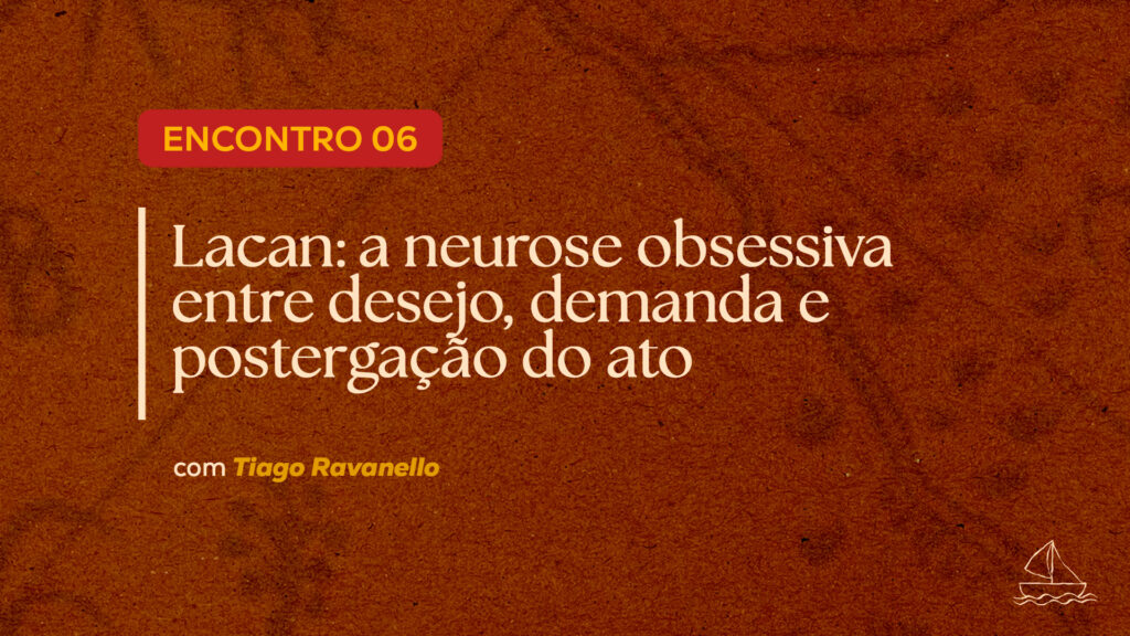 Lacan: a neurose obsessiva entre desejo, demanda e postergação do ato.